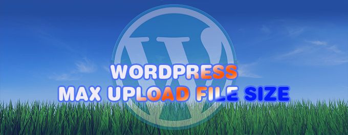 Increase WordPress Max Upload Size Increase WordPress Max Upload Size