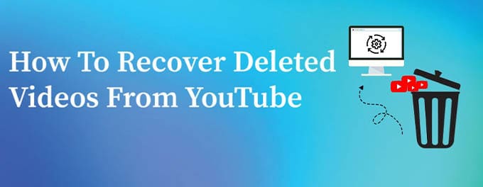 20 Ways to Restore Deleted YouTube Videos